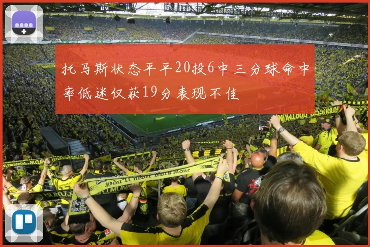 托马斯状态平平20投6中三分球命中率低迷仅获19分表现不佳