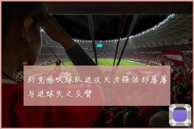 科克感叹球队进攻火力强劲却屡屡与进球失之交臂
