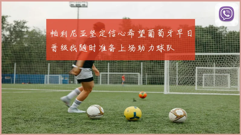 帕利尼亚坚定信心希望葡萄牙早日晋级我随时准备上场助力球队