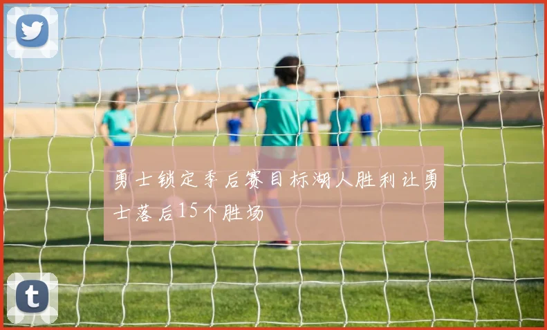 勇士锁定季后赛目标湖人胜利让勇士落后15个胜场