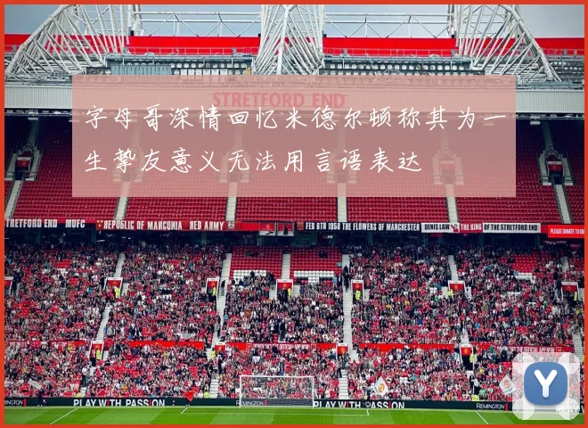 字母哥深情回忆米德尔顿称其为一生挚友意义无法用言语表达