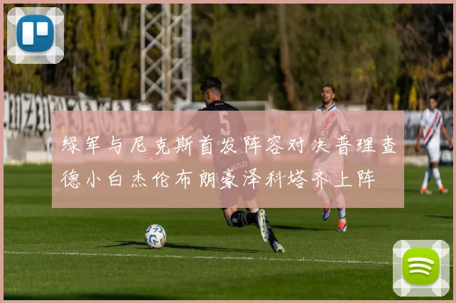绿军与尼克斯首发阵容对决普理查德小白杰伦布朗豪泽科塔齐上阵